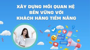 Xây Dựng Mối Quan Hệ Bền Vững Với Khách Hàng Tiềm Năng